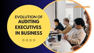 EVOLUTION OF
AUDITING
EXECUTIVES
IN BUSINESS
 