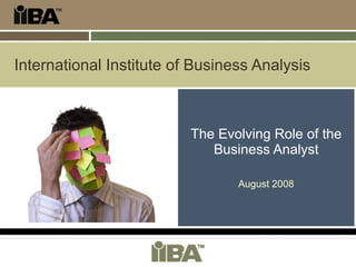 International Institute of Business Analysis The Evolving Role of the Business Analyst August 2008 
