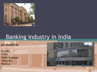 Banking industry in India
presented by

Reetika
Nidhi
Nidhi kampani
Shrutika
Rhythm
 