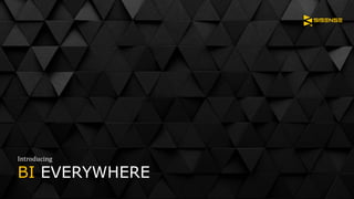 BI EVERYWHERE
Introducing
 