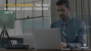 REVOLUTIONIZING THE WAY
BUSINESS USERS CONSUME
DATA
 