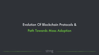 Evolution Of Blockchain Protocols &  
Path Towards Mass Adoption
 