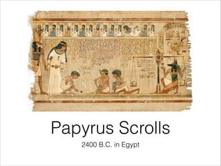 Papyrus Scrolls
2400 B.C. in Egypt

 