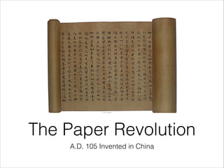 The Paper Revolution
A.D. 105 Invented in China

 