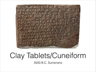 Clay Tablets/Cuneiform
3500 B.C. Sumerians
