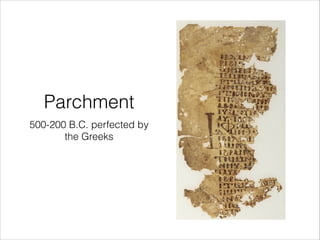 Parchment
500-200 B.C. perfected by
the Greeks