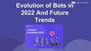 Evolution of Bots in
2022 And Future
Trends
 