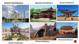 Islamic Architecture Japanese Architecture
Persian Architecture
African Architecture
Korean Architecture
Chinese Architecture
 