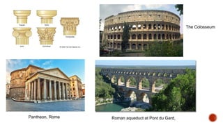 Roman aqueduct at Pont du Gard,
The Colosseum
Pantheon, Rome
 