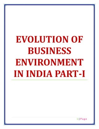 1 | P a g e
EVOLUTION OF
BUSINESS
ENVIRONMENT
IN INDIA PART-I
 