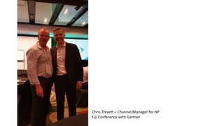 Chris Trevett – Channel Manager for HP
Fiji Conference with Gartner
 