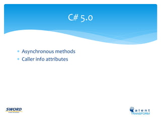 C# 5.0 
 Asynchronous methods 
 Caller info attributes 
 