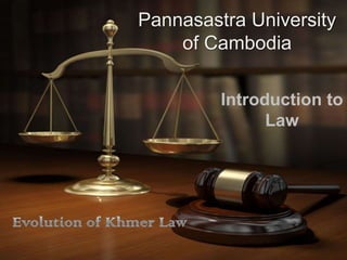 Pannasastra University
    of Cambodia

         Introduction to
               Law
 