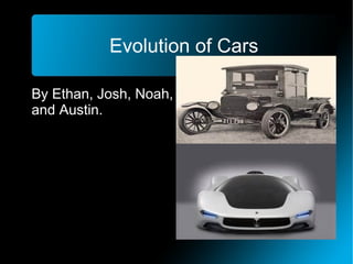 Evolution of Cars
By Ethan, Josh, Noah,
and Austin.
 