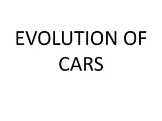 EVOLUTION OF
CARS
 