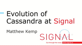 Evolution of
Cassandra at Signal
Matthew Kemp
 