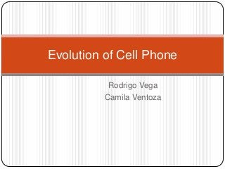 Rodrigo Vega
Camila Ventoza
Evolution of Cell Phone
 