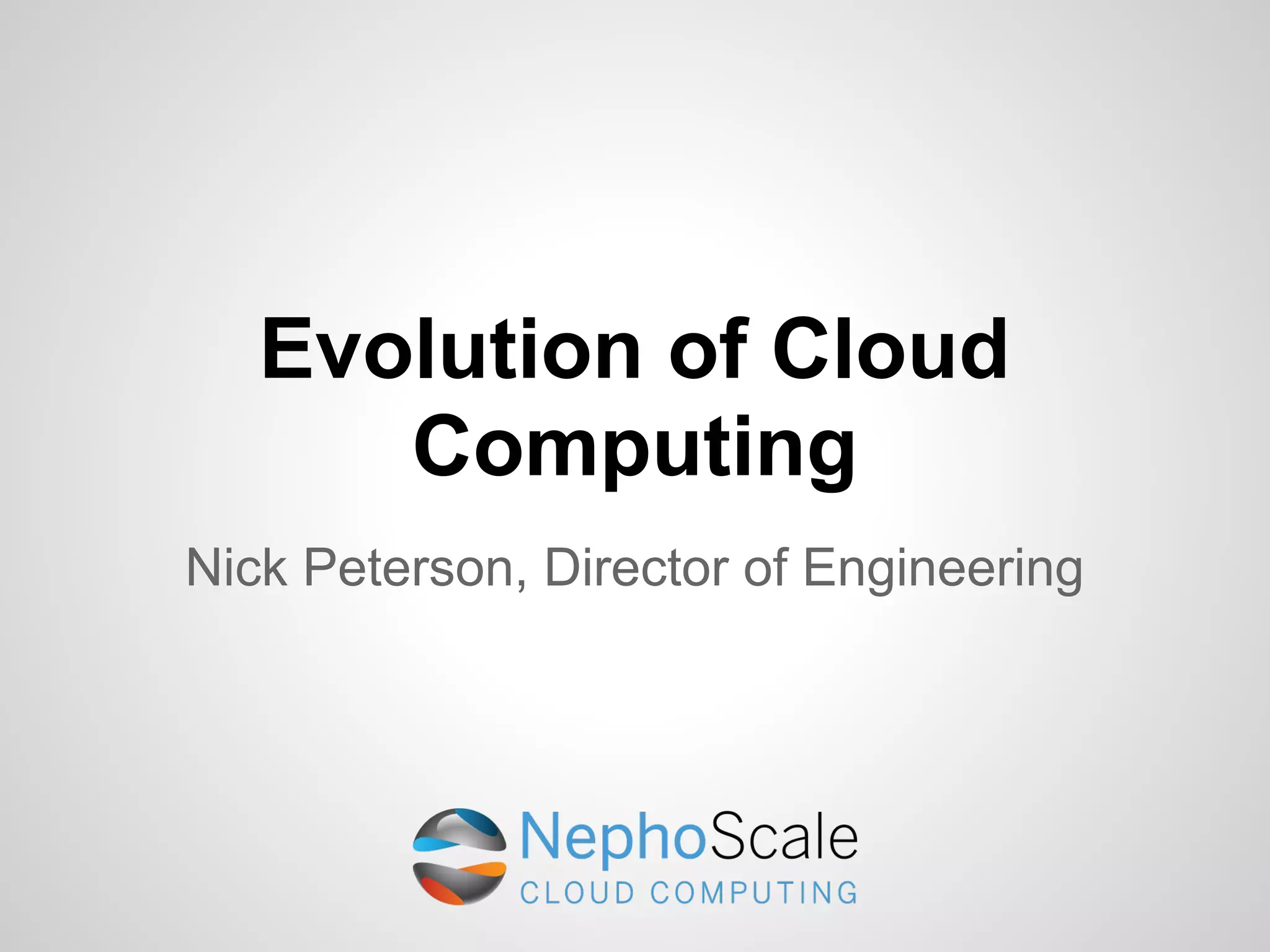 Evolution of Cloud
      Computing
Nick Peterson, Director of Engineering
 