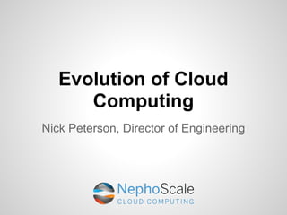 Evolution of Cloud
      Computing
Nick Peterson, Director of Engineering
 