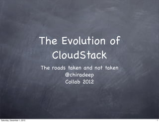 The Evolution of
                               CloudStack
                             The roads taken and not taken
                                      @chiradeep
                                      Collab 2012




Saturday, December 1, 2012                                   1
 
