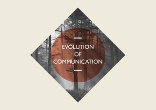 EVOLUTION
     OF
COMMUNICATION
 