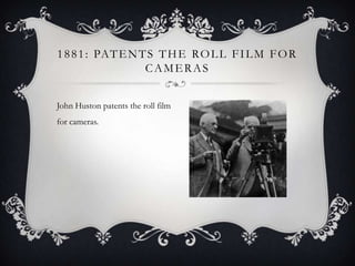 1 8 8 1 : PAT E N T S T H E RO L L F I L M F O R
CAMERAS
John Huston patents the roll film
for cameras.

 