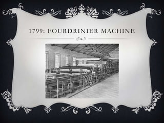 1 7 9 9 : F O U R D R I N I E R M AC H I N E

 