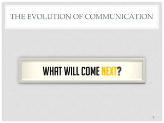 ΤΗΕ EVOLUTION OF COMMUNICATION

13

 