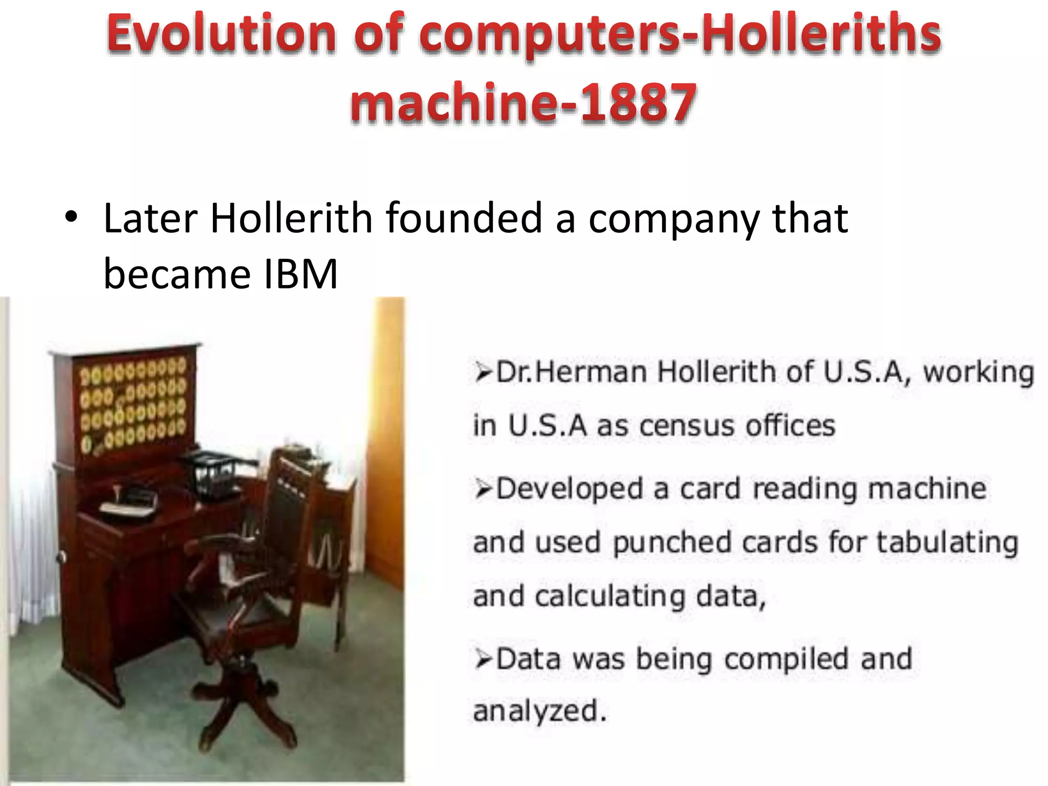 • Later Hollerith founded a company that
became IBM
 