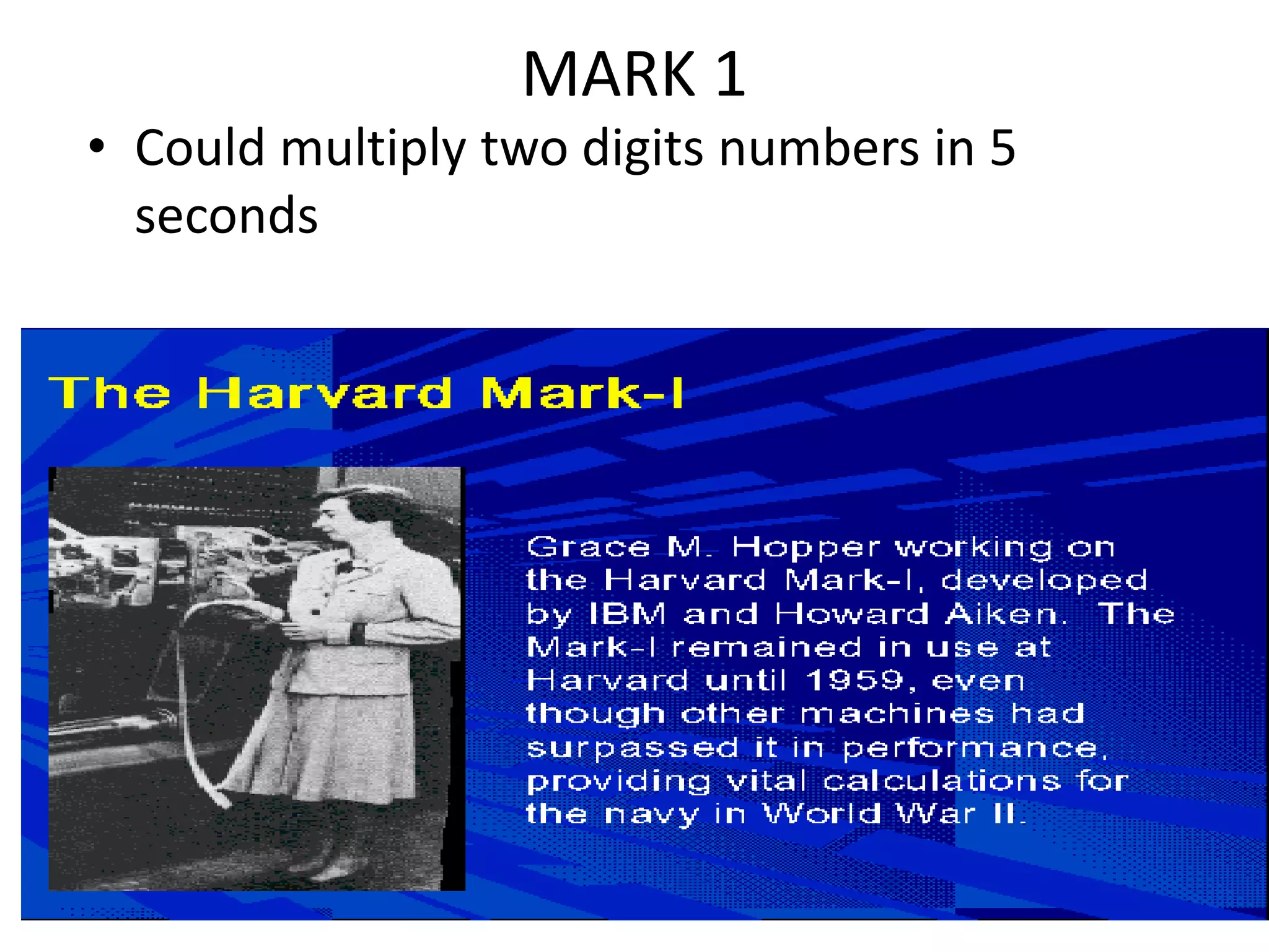 MARK 1
• Could multiply two digits numbers in 5
seconds
 