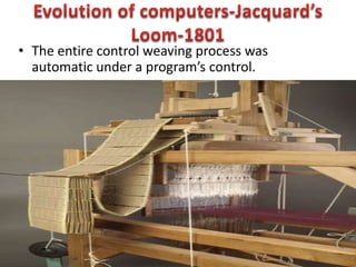 • The entire control weaving process was
automatic under a program’s control.
• Punched cards used to control loom.
 