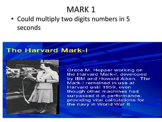 MARK 1
• Could multiply two digits numbers in 5
seconds
 
