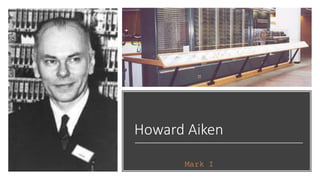 Howard Aiken
Mark I
 