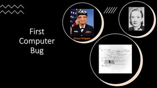First
Computer
Bug
Grace Hopper
 