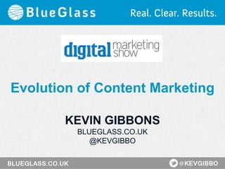 Evolution of Content Marketing
KEVIN GIBBONS
BLUEGLASS.CO.UK
@KEVGIBBO

 