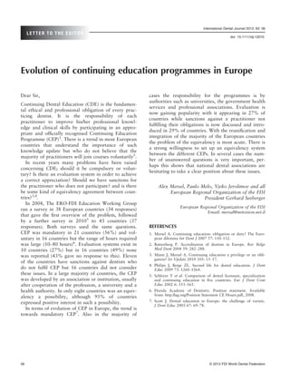 International Dental Journal 2013; 63: 56
     LETTER TO THE EDITOR
                                                                                                            doi: 10.1111/idj.12010




Evolution of continuing education programmes in Europe

Dear Sir,                                                   cases the responsibility for the programmes is by
                                                            authorities such as universities, the government health
Continuing Dental Education (CDE) is the fundamen-
                                                            services and professional associations. Evaluation is
tal ethical and professional obligation of every prac-
                                                            now gaining popularity with it appearing in 27% of
ticing dentist. It is the responsibility of each
                                                            countries while sanctions against a practitioner not
practitioner to improve his/her professional knowl-
                                                            fulﬁlling their obligations is now discussed and intro-
edge and clinical skills by participating in an appro-
                                                            duced in 29% of countries. With the reuniﬁcation and
priate and ofﬁcially recognised Continuing Education
                                                            integration of the majority of the European countries
Programme (CEP)1. There is a trend in most European
                                                            the problem of the equivalency is most acute. There is
countries that understand the importance of such
                                                            a strong willingness to set up an equivalency system
knowledge update but who do not believe that the
                                                            between the different CEPs. In several cases the num-
majority of practitioners will join courses voluntarily2.
                                                            ber of unanswered questions is very important, per-
   In recent years many problems have been raised
                                                            haps this shows that national dental associations are
concerning CDE; should it be compulsory or volun-
                                                            hesitating to take a clear position about these issues.
tary? Is there an evaluation system in order to achieve
a correct appreciation? Should we have sanctions for
the practitioner who does not participate? and is there          Alex Mersel, Paulo Melo, Vjeko Jerolimov and all
be some kind of equivalency agreement between coun-                   European Regional Organization of the FDI
tries?3,4.                                                                           President Gerhard Seeberger
   In 2004, The ERO-FDI Education Working Group
                                                                             European Regional Organization of the FDI
ran a survey in 38 European countries (34 responses)
                                                                                         Email: mersal@netvision.net.il
that gave the ﬁrst overview of the problem, followed
by a further survey in 20105 to 43 countries (37
responses). Both surveys used the same questions.           REFERENCES
CEP was mandatory in 21 countries (56%) and vol-            1. Mersel A. Continuing education: obligation or duty? The Euro-
untary in 16 countries but the range of hours required         pean dilemma Int Dent J 2007 57: 110–112.
was large (10–80 hours)6. Evaluation systems exist in       2. Bottenberg P. Accreditation of dentists in Europe. Rev Belge
10 countries (27%) but in 16 countries (49%) none              Med Dent 2004 59: 282–288.
was reported (43% gave no response to this). Eleven         3. Mann J, Mersel A. Continuing education a privilege or an obli-
                                                               gation? Isr Update 2010 105: 15–17.
of the countries have sanctions against dentists who
                                                            4. Philips J, Berge ZL. Second life for dental education. J Dent
do not fulﬁl CEP but 16 countries did not consider             Educ 2009 73: 1260–1264.
these issues. In a large majority of countries, the CEP     5. Schleyer T et al. Comparison of dental licensure, specialization
was developed by an association or institution, usually        and continuing education in ﬁve countries. Eur J Dent Cont
after cooperation of the profession, a university and a        Educ 2002 6: 153–161.
health authority. In only eight countries was an equiv-     6. Florida Academy of Dentistry. Position statement. Available
                                                               from: http.ﬂag.org/Position Statement CE Hours.pdf, 2008.
alency a possibility, although 95% of countries
expressed positive interest in such a possibility.          7. Scott J. Dental education in Europe: the challenge of variety.
                                                               J Dent Educ 2003 67: 69–78.
   In terms of evolution of CEP in Europe, the trend is
towards mandatory CEP7. Also in the majority of




56                                                                                             © 2013 FDI World Dental Federation
 