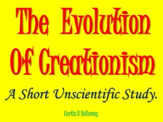  The  Evolution Of Creationism A Short Unscientific Study. Curtis R Holloway 