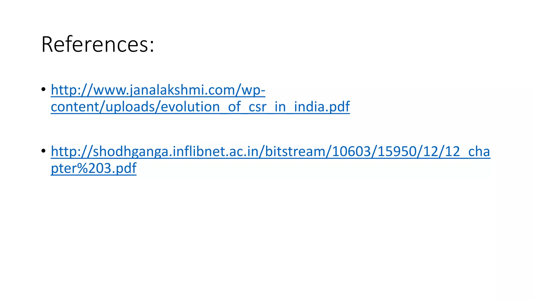 References:
• http://www.janalakshmi.com/wp-
content/uploads/evolution_of_csr_in_india.pdf
• http://shodhganga.inflibnet.ac.in/bitstream/10603/15950/12/12_cha
pter%203.pdf
 