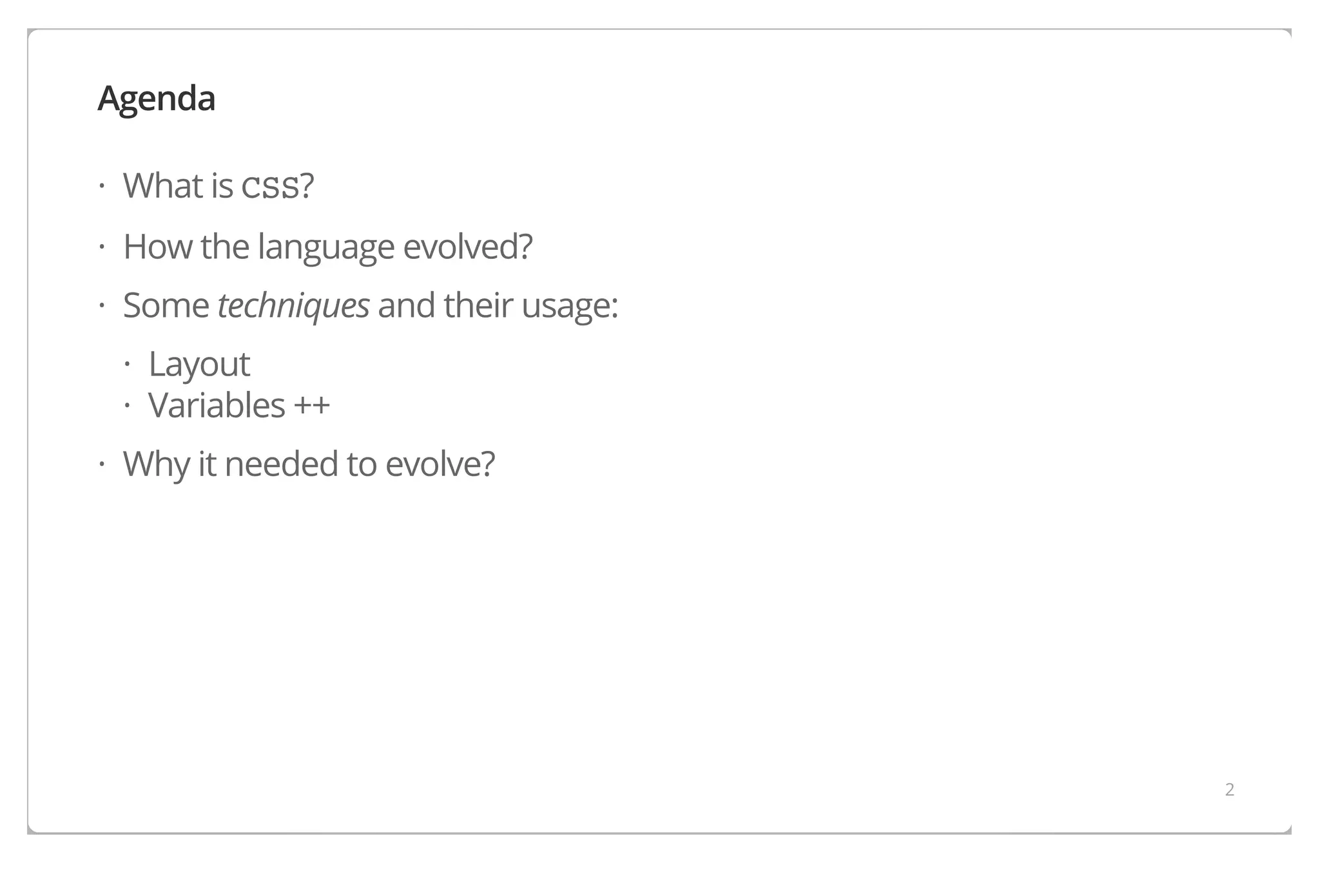 Agenda
· What is CSS?
· How the language evolved?
· Some techniques and their usage:
· Layout
· Variables ++
· Why it needed to evolve?

2

 