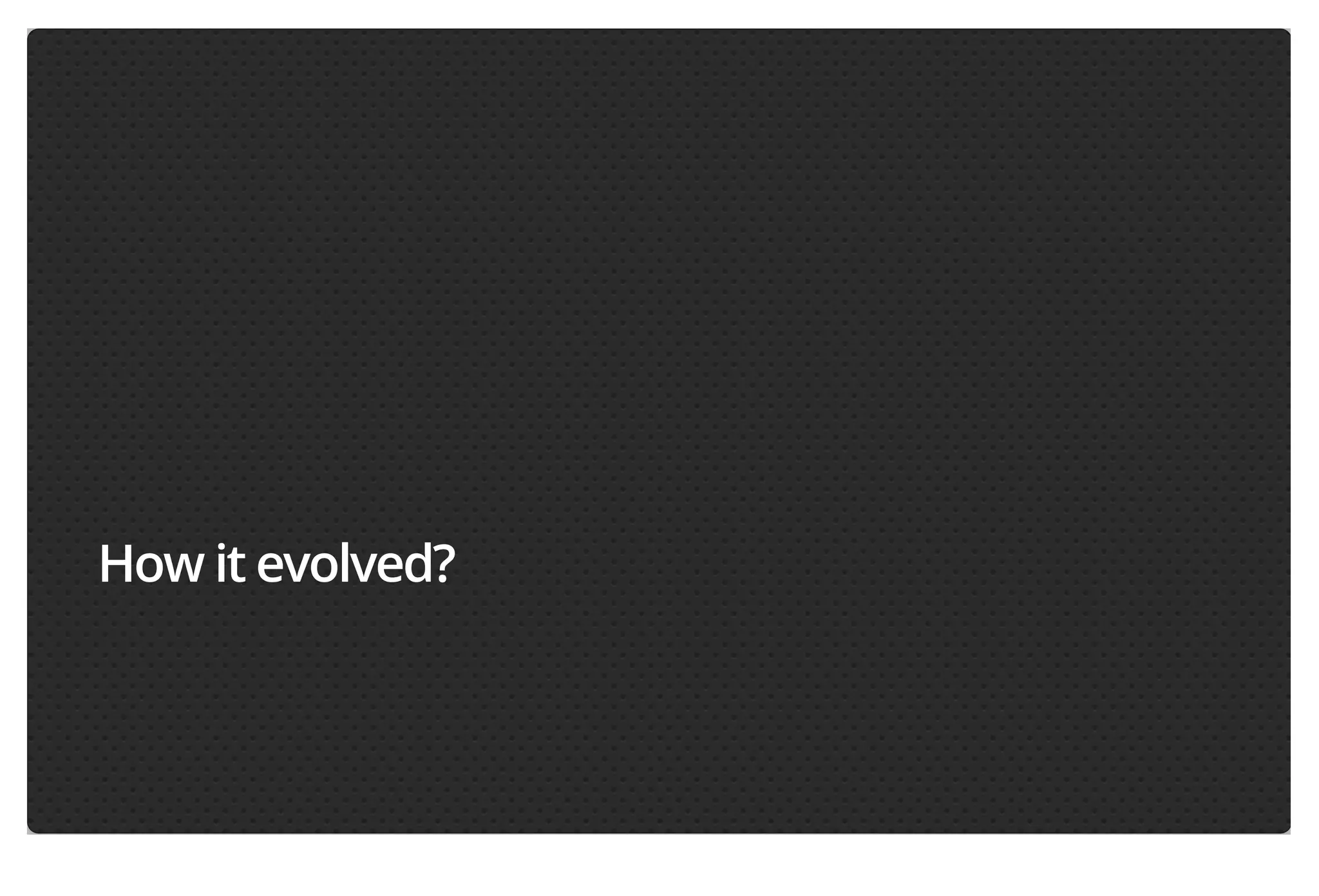 How it evolved?

 