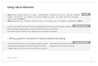 Using: <div> elements
HTML
<div>Lorem ipsum dolor sit amet, consectetur adipisicing elit, sed do eiusmod
tempor incididunt ut labore et dolore magna aliqua. Ut enim ad minim veniam,
quis nostrud</div>
<div>exercitation ullamco laboris nisi ut aliquip ex ea commodo consequat.</div>
Lorem ipsum dolor sit amet, consectetur adipisicing elit, sed do eiusmod tempor incididunt ut DEFAULT RESULT
labore et dolore magna aliqua. Ut enim ad minim veniam, quis nostrud
exercitation ullamco laboris nisi ut aliquip ex ea commodo consequat.

· Being a generic container it needs additional styling
Lorem ipsum dolor sit amet, consectetur adipisicing elit,
sed do eiusmod tempor incididunt ut labore et dolore
magna aliqua. Ut enim ad minim veniam, quis nostrud

Reference: MDN

WANTED RESULT

exercitation ullamco laboris nisi ut
aliquip ex ea commodo consequat.

20

 
