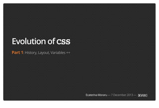 Evolution of CSS
Part 1: History, Layout, Variables ++

Ecaterina Moraru — 7 December 2013 —

 