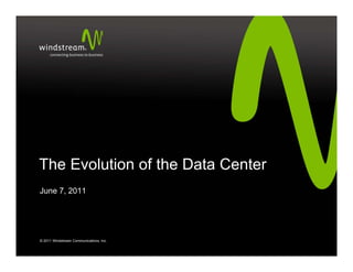 The Evolution of the Data Center
June 7, 2011




© 2011 Windstream Communications, Inc.
 