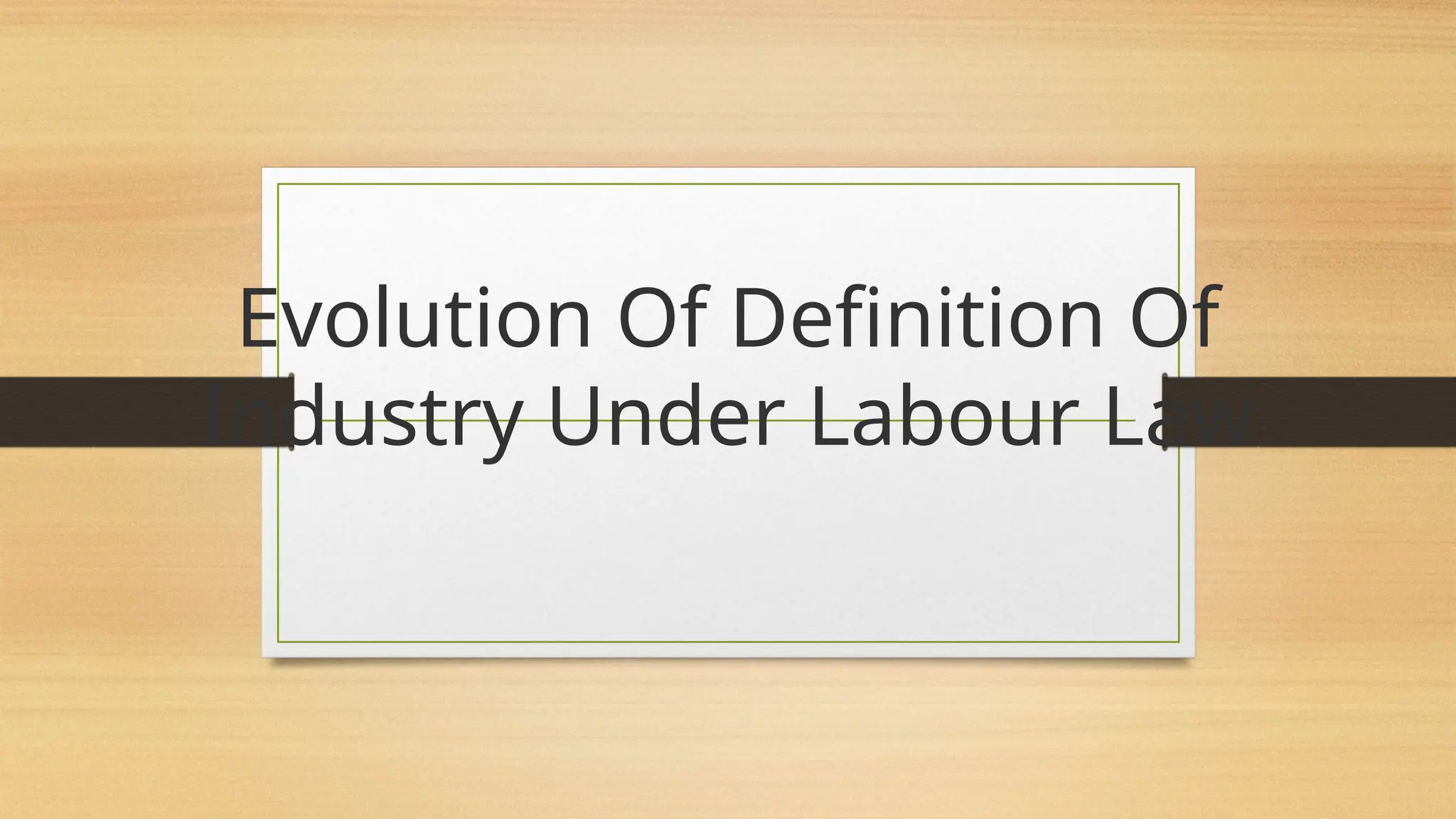 Labor Def Evolution Of Definition Of Industry Under Labour Law.pptx