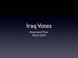Iraq Votes
Associated Press
March 2010

 