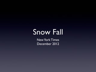 Snow Fall
New York Times
December 2012

 