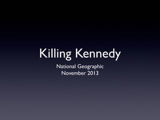 Killing Kennedy
National Geographic
November 2013

 