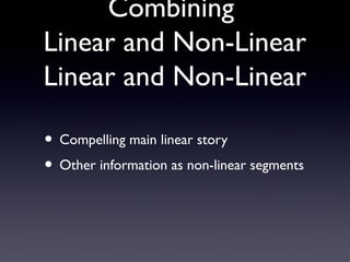 Combining
Linear and Non-Linear
Linear and Non-Linear
• Compelling main linear story
• Other information as non-linear segments

 