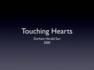 Touching Hearts
Durham Herald Sun
2000

 