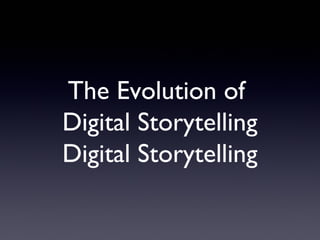 The Evolution of
Digital Storytelling
Digital Storytelling

 